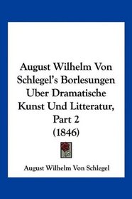 August Wilhelm Von Schlegel's Borlesungen Uber Dramatische Kunst Und Litteratur, Part 2 (1846) (German Edition)