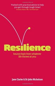 Resilience: Bounce Back from Whatever Life Throws at You: Practical Solutions for Taking Control and Surviving in Difficult Times