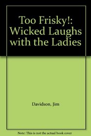 Too Frisky!: Wicked Laughs with the Ladies