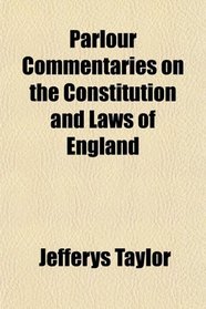 Parlour Commentaries on the Constitution and Laws of England