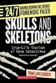 Skulls and Skeletons: True-life Stories of Bone Detectives (24/7: Science Behind the Scenes: Forensic Files)