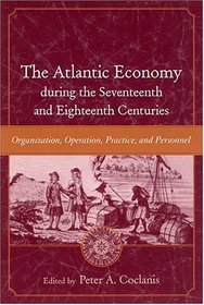 The Atlantic Economy During The Seventeenth And Eighteenth Centuries: Organization, Operation, Practice, And Personnel (The Carolina Lowcountry and the Atlantic World)