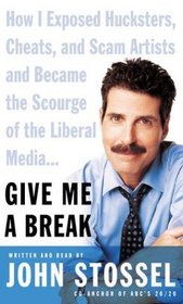 Give Me a Break : How I Exposed Hucksters, Cheats, and Scam Artists and Became the Scourge of the Liberal Media...
