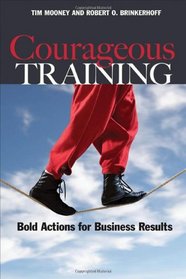 Courageous Training: Bold Actions for Business Results (Bk Business)