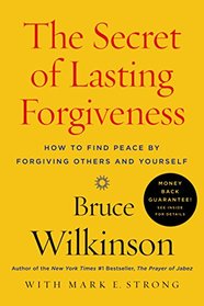 The Secret of Lasting Forgiveness: How To Find Peace By Forgiving Others . . . And Yourself