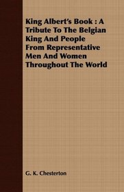 King Albert's Book: A Tribute To The Belgian King And People From Representative Men And Women Throughout The World