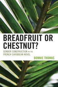 Breadfruit or Chestnut?: Gender Construction in the French Caribbean Novel (After the Empire: The Francophone World and Postcolonial France)