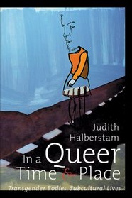 In A Queer Time And Place: Transgender Bodies, Subcultural Lives (Sexual Cultures)