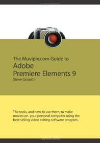 The Muvipix.com Guide to Adobe Premiere Elements 9: The tools, and how to use them, to make movies on your personal computer using the best-selling video editing software program.