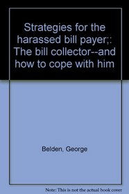 Strategies for the harassed bill payer;: The bill collector--and how to cope with him
