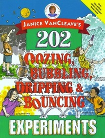 Janice VanCleave's 202 Oozing, Bubbling, Dripping and Bouncing Experiments