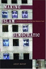 Making Islam Democratic: Social Movements and the Post-Islamist Turn (Stanford Studies in Middle Eastern and I)