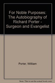 For Noble Purposes: The Autobiography of Richard Porter - Surgeon and Evangelist
