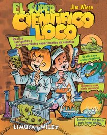 El supercientifico loco/ The Crazy Super Scientific: Realiza Desconcertantes, Inteligentes Y Fascinantes Experimentos De Ciencia (Spanish Edition)