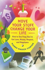 Move Your Stuff, Change Your Life : How to Use Feng Shui to Get Love, Money, Respect and Happiness