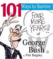 101 Ways to Survive Four More Years of George W. Bush