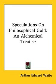 Speculations On Philosophical Gold: An Alchemical Treatise