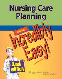 Nursing Care Planning Made Incredibly Easy! (Incredibly Easy! Series)