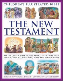 The New Testament (Children's Illustratedtrated Bible): All the classic bible stories retold with more than 500 beautiful illustrations, maps and photographs