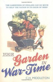 Your Garden in War-Time. C.H. Middleton