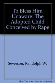 To Bless Him Unaware: The Adopted Child Conceived by Rape