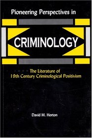 Pioneering Perspectives in Criminology: The Literature of 19th Century Criminological Positivism