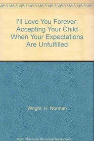 I'll Love You Forever: Accepting Your Child When Your Expectations Are Unfulfilled