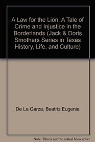 A Law for the Lion: A Tale of Crime and Injustice in the Borderlands (Jack and Doris Smothers Series in Texas History, Life, and Culture)
