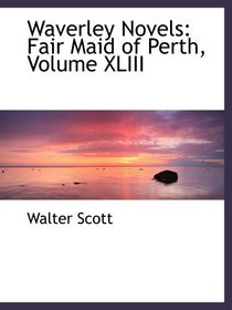 Waverley Novels: Fair Maid of Perth, Volume XLIII