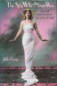 The Spy Who Never Was: Life and Loves of Mata Hari