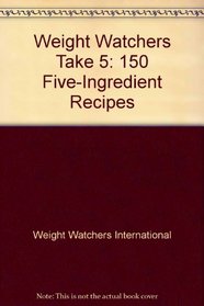Weight Watchers Take 5 : 150 Five-Ingredient Recipes