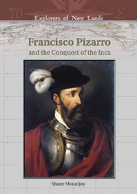 Francisco Pizarro And The Conquest Of The Inca (Explorers of New Lands)