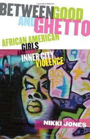 Between Good and Ghetto: African American Girls and Inner City Violence (The Rutgers Series in Childhood Studies)