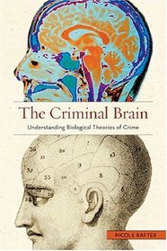 The Criminal Brain: Understanding Biological Theories of Crime
