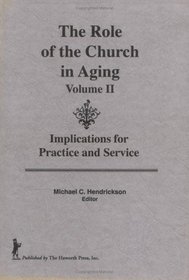 The Role of the Church in Aging: Implications for Practice and Service (Volume II)