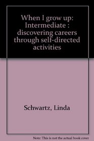 When I grow up: Intermediate : discovering careers through self-directed activities