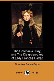 The Cabman's Story, and The Disappearance of Lady Frances Carfax (Dodo Press)
