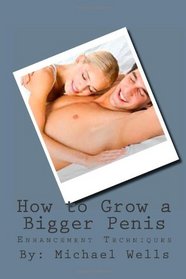 How to Grow a Bigger Penis .New Male Enhancement Techniques: Your Penis is In Your Hands..