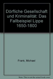 Dorfliche Gesellschaft und Kriminalitat: Das Fallbeispiel Lippe 1650-1800 (German Edition)