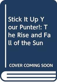 Stick It Up Your Punter!: The Rise and Fall of the Sun