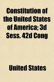 Constitution of the United States of America; 3d Sess. 42d Cong