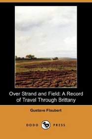 Over Strand and Field: A Record of Travel Through Brittany (Dodo Press)