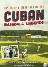 Cuban Baseball Legends: Baseball's Alternative Universe (The SABR Digital Library) (Volume 40)