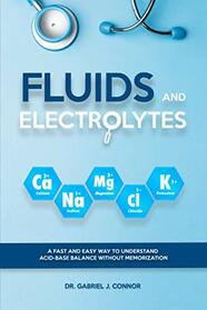 Fluids and Electrolytes: A Fast and Easy Way to Understand Acid-Base Balance without Memorization