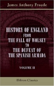 History of England from the Fall of Wolsey to the Defeat of the Spanish Armada: Volume 2. Henry the Eighth