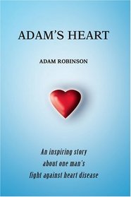 Adam's Heart: An inspiring story about one man?s fight against heart disease