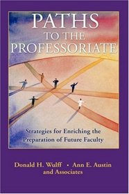 Paths to the Professoriate : Strategies for Enriching the Preparation of Future Faculty (The Jossey-Bass Higher and Adult Education Series)