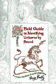 A Field Guide to Identifying Unicorns by Sound: A Compact Handbook of Mythic Proportions