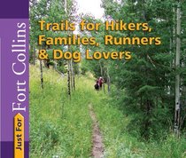 Just for Fort Collins:: Trails for Hikers, Families, Runners, & Dog Lovers
