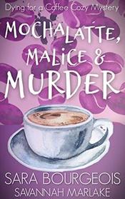 Mocha Latte, Malice & Murder (Dying for a Coffee Cozy Mystery)